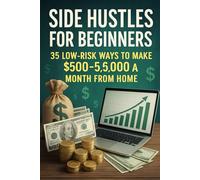 Side Hustles for Beginners: 35 Low-Risk Ways to Make $500-$5,000 a Month from Home