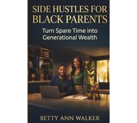 Side Hustles for Black Parents: Turn Spare Time into Generational Wealth | How to Build Passive Income Streams, Close the Wealth Gap, and Create a ... Hours a Week (The Black Family Wealth Libary)