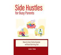 Side Hustles for Busy Parents: How to Earn Extra Income without Burning Out