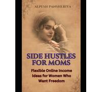 Side Hustles for Moms: Flexible Online Income Ideas for Women Who Want Freedom (Digital Balance & Mindful Family Series)