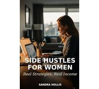 Side Hustles for Women: Real Strategies, Real Income: Real Strategies, Real Income for Building Financial Freedom from Home