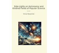 Side-Lights on Astronomy and Kindred Fields of Popular Science (Classic Books)