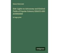 Side-Lights on Astronomy and Kindred Fields of Popular Science; ESSAYS AND ADDRESSES: in large print