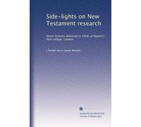 Side-lights on New Testament research: Seven lectures delivered in 1908, at Regent's Park college, London