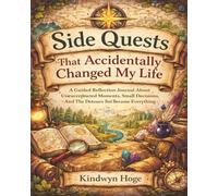 Side Quests That Accidentally Changed My Life: A Guided Reflection Journal About Unexpected Moments, Small Decisions, And The Detours That Became Everything