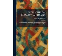Sidelights on Elizabethan Drama: A Series of Studies Dealing With the Authorship of Sixteenth and Seventeenth Century Plays