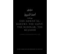 Sidi Aḥmad al-Badawī: The Saint, the Scholar, the Mujāhid: A Biography and Defense of the Saint of Egypt