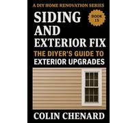 Siding and Exterior Fix: The DIYer's Guide to Exterior Upgrades (A DIY Home Renovation Series)