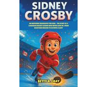 Sidney Crosby: An Inspiring Biography for Kids - The Story of a Canadian Hockey Legend Who Never Gave Up, from Backyard Dreams to Olympic Glory