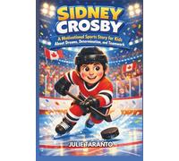 Sidney Crosby Biography: A Motivational Sports Story for Kids About Dreams, Determination, and Teamwork