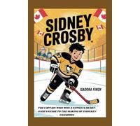 SIDNEY CROSBY THE CAPTAIN WHO WON A NATION’S HEART- A KID’S GUIDE TO THE MAKING OF A HOCKEY CHAMPION