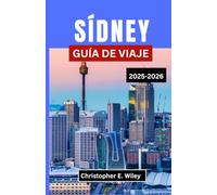 SÍDNEY GUÍA DE VIAJE 2025-2026: Un viaje por la emblemática ciudad australiana de cultura, costas y aventuras