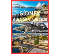 SÍDNEY GUÍA DE VIAJE 2025: Tu pasaporte a los momentos más inolvidables de Sídney