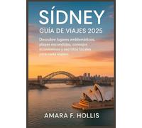 SÍDNEY GUÍA DE VIAJES 2025: Descubre lugares emblemáticos, playas escondidas, consejos económicos y secretos locales para cada viajero.