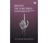 Sidonia The Sorceress: The Supposed Destroyer Of The Whole Reigning Ducal House Of Pomerania Volume 1