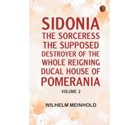 Sidonia the Sorceress : the Supposed Destroyer of the Whole Reigning Ducal House of Pomerania -- Volume 2
