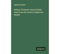 Sidonie. (Fromont Jeune Et Risler Ainé) From the French of Alphonse Daudet