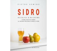 Sidro. In calice & in cucina, storie, ricette e menu al sapore frizzante di mele e pere
