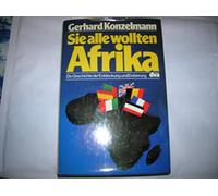 Sie alle wollten Afrika. Die Geschichte der Entdeckung und Eroberung.