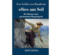 »Sie« am Seil: Der Roman einer passionierten Bergsteigerin