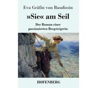 »Sie« am Seil: Der Roman einer passionierten Bergsteigerin