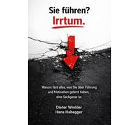 Sie führen? Irrtum!: Warum fast alles, was Sie über Führung, Kultur und Motivation gelernt haben, eine Sackgasse ist
