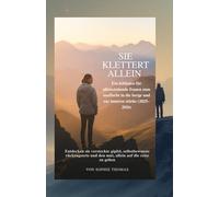 Sie Klettert Allein- Ein Leitfaden für alleinreisende Frauen zu Bergerlebnissen und innerer Stärke (2025-2026): Entdecke verborgene Gipfel,gefühlvolle Rückzugsorte und finde den Mut,allein zu reise