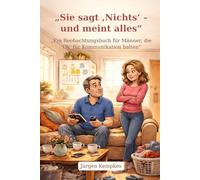 Sie sagt Nichts - und meint alles: Ein Beobachtungsbuch für Männer, die Ok für Kommunikation halten
