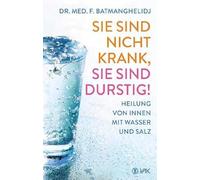 Sie sind nicht krank, sie sind durstig: Heilung von innen mit Wasser und Salz