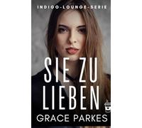 Sie zu lieben: Eine heiße Fake-Girlfriend-Romanze zwischen zwei Frauen - voller Herz, Humor und Verlangen (Indigo-Lounge-Serie)