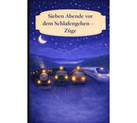 Sieben Abende vor dem Einschlafen - Züge: Ein sanftes Einschlafbuch über Züge und ruhige Abende (Sieben Abende vor dem Schlafengehen)