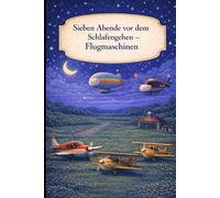 Sieben Abende vor dem Schlafengehen - Flugmaschinen: Ein sanftes Gute-Nacht-Buch über ruhige Abende am Himmel