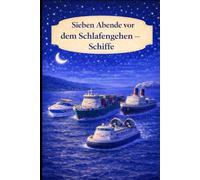 Sieben Abende vor dem Schlafengehen - Schiffe: Ein sanftes Gute-Nacht-Buch über ruhige Abende auf dem Wasser