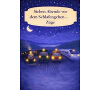 Sieben Abende vor dem Schlafengehen - Züge: Ein sanftes Einschlafbuch über Züge und ruhige Abende