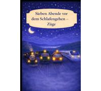 Sieben Abende vor dem Schlafengehen - Züge: Ein sanftes Einschlafbuch über Züge und ruhige Abende