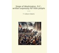Siege of Washington, D.C., written expressly for little people (Classic Books)