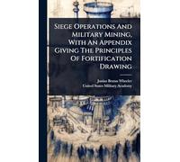 Siege Operations And Military Mining, With An Appendix Giving The Principles Of Fortification Drawing