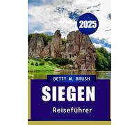 SIEGEN REISEFÜHRER 2025: Ein eleganter Entdeckerführer zu Kultur, Küche und Natur"