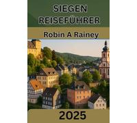 SIEGEN REISEFÜHRER 2025: „Siegen-Reiseführer 2025 - Entdecken Sie Deutschlands verborgene Schätze aus Hügeln, Geschichte und Herz“