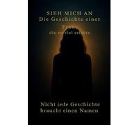 SIEH MICH AN : Die Geschichte einer Frau, die zu viel erlebte