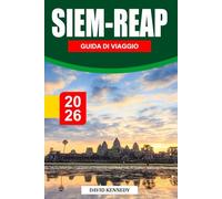 SIEM REAP GUIDA DI VIAGGIO 2026: Templi antichi, ricche tradizioni e fascino senza tempo nel cuore della Cambogia