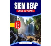 SIEM REAP GUIDE DE VOYAGE 2026: Porte d'entrée vers les merveilles antiques : explorez les temples majestueux d'Angkor, la culture locale et le charme intemporel de Siem Reap