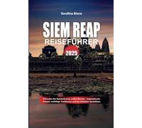SIEM REAP REISEFÜHRER 2025: Erkunden Sie Kambodschas antike Wunder - majestätische Tempel, vielfältige Traditionen und ein lebhaftes Nachtleben