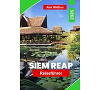 Siem Reap Reiseführer 2026: Entdecken Sie Angkor-Tempel, schwimmende Dörfer, lokale Küche, kulturelle Erlebnisse und praktische Tipps für Ihr Kambodscha-Abenteuer