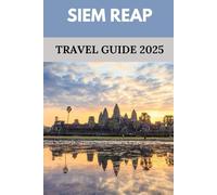 Siem Reap Travel Guide 2025: The Ultimate Insider’s Guide to Cambodia’s Cultural Heart