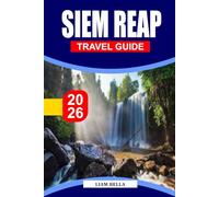 SIEM REAP TRAVEL GUIDE 2026: Gateway to Ancient Wonders: Explore the Majestic Temples of Angkor, Local Culture, and Timeless Charm of Siem Reap