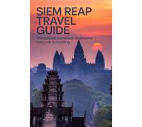 Siem Reap Travel Guide: The Cultural Comeback Destination Everyone Is Revisiting (Trending Destinations Travel Guide Series)