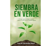 Siembra en verde: El viaje hacia tu mejor versión, mejora tú para que tu mundo mejore