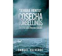 Siembra Vientos Cosecha Torbellinos: Como Evitar Serios Problemas Familiares