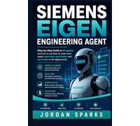 Siemens Eigen Engineering Agent: Step-by-Step Guide to AI agents and how to use them to make work easier, save time, work better and earn more in the digital world. (AI Success Blueprint Series)